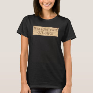 Messung von zweimal geschnitten einmal Carpentry W T-Shirt