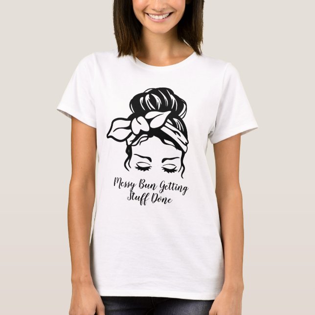 Messy Bun Getting Stuff Done T-Shirt (Vorderseite)