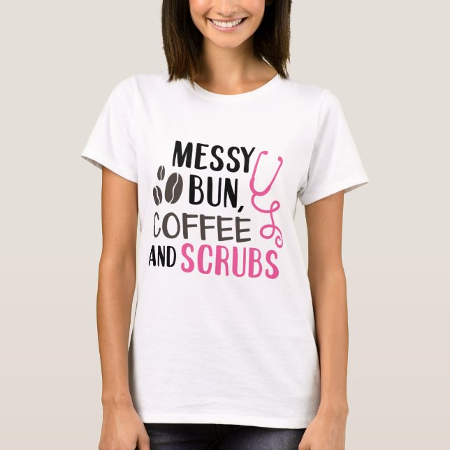 Messy Bun, Kaffee und Scrubs T-Shirt (Vorderseite)