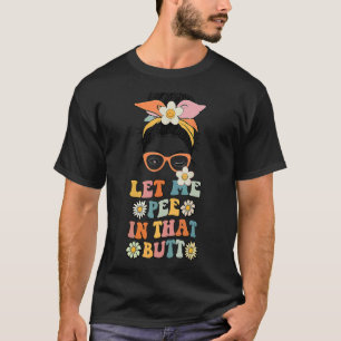 Messy Bun Ließ mir in diesem Hintern zu pinkeln T-Shirt