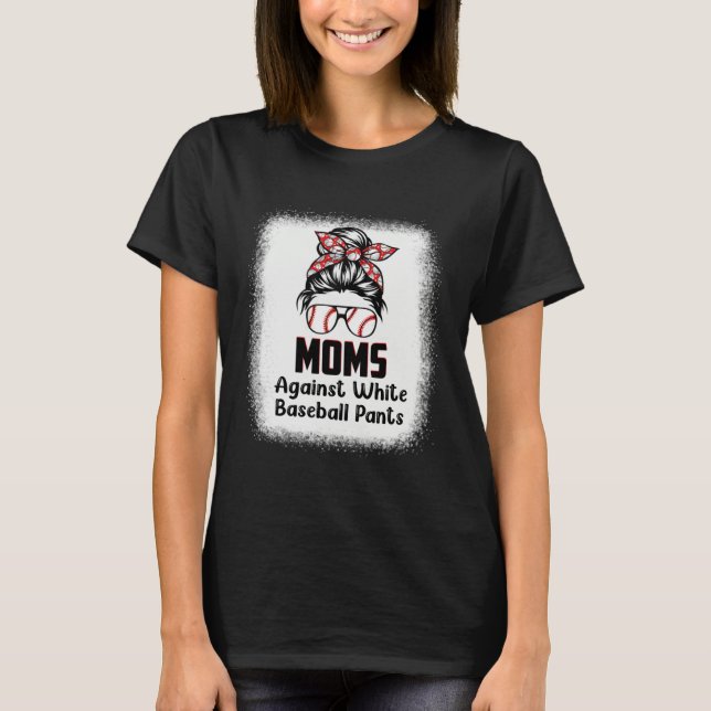 Messy Bun Mom Moms Against White Baseball Pants 1 T-Shirt (Vorderseite)