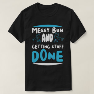 Messy bun und alles erledigen lassen T-Shirt