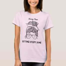Messy Bun und Getting Stuff Done T-Shirt