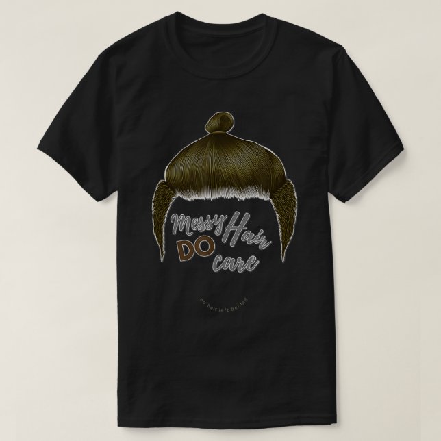 Messy Hair Do Care Man Bun, No Hair Left Hinter d T-Shirt (Design vorne)