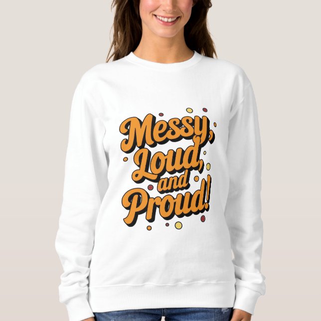 "Messy Loud & Proud" Sweatshirt (Vorderseite)