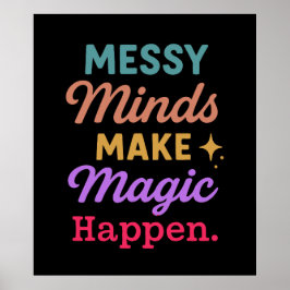 Messy Minds Make Magic Happen Poster