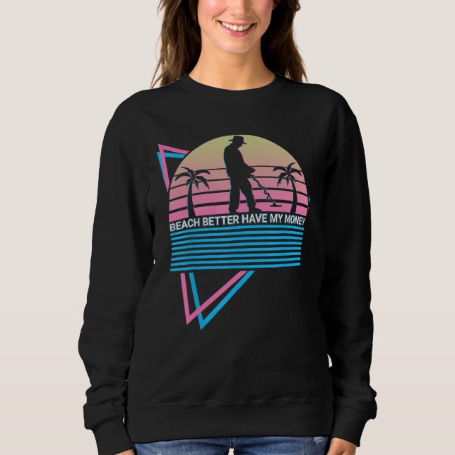 Metal Detecting Metal Detector Beach Better Have M Sweatshirt (Vorderseite)