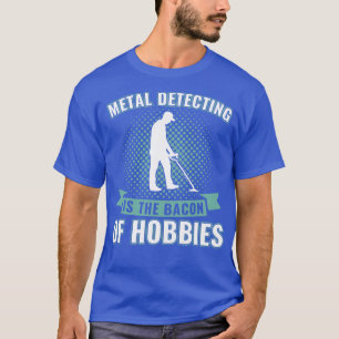 Metalldetektion ist das Bacon von Hobbies Funny Me T-Shirt