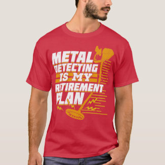 Metalldetektion ist mein Ruhestandsplan T-Shirt