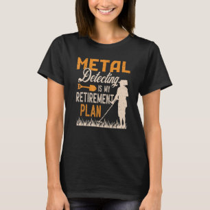Metalldetektion ist mein Ruhestandsplan T-Shirt