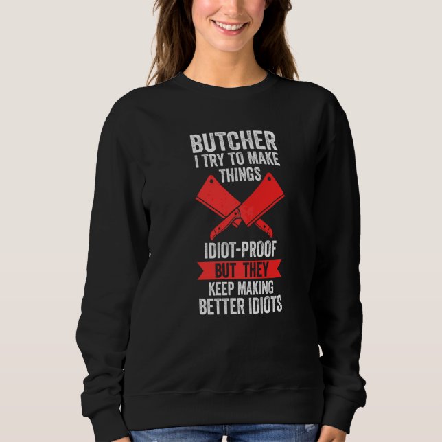 Metzger Ich versuche, Dinge narrensicher zu machen Sweatshirt (Vorderseite)
