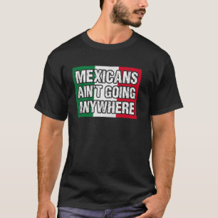 Mexikaner gehen nirgendwo hin T-Shirt