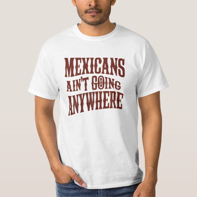 Mexikaner gehen nirgendwo hin T-Shirt (Vorderseite)