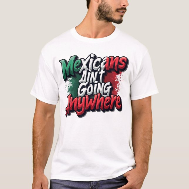 Mexikaner gehen nirgendwo hin T-Shirt (Vorderseite)