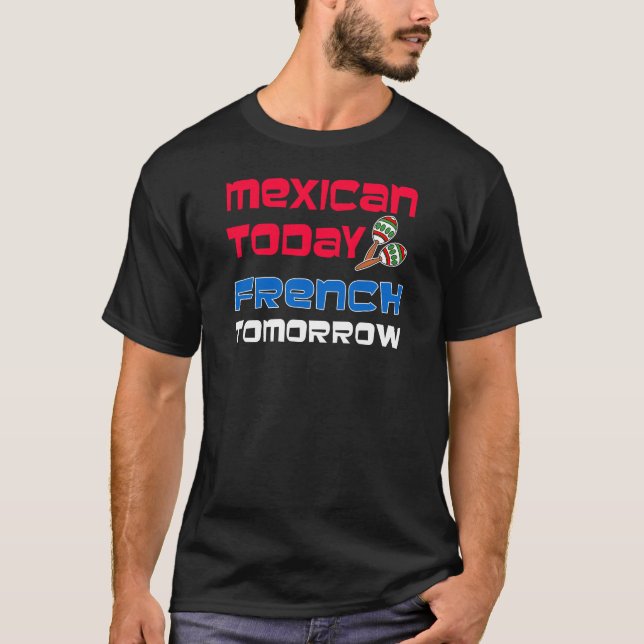 Mexikanisch heute Französisch Morgen T-Shirt (Vorderseite)