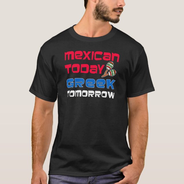 Mexikanisch heute griechisch Morgen T-Shirt (Vorderseite)