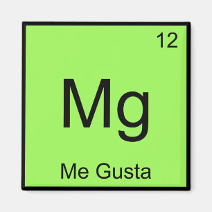 Mg - Me Gusta Chemistry Element Symbol Meme T-Shir Magnet