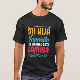 Mi Hija Favorita Me Regalo Esta Camisa Unglaublich T-Shirt