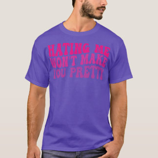 Mich zu hassen wird dich nicht hübsch machen T-Shirt