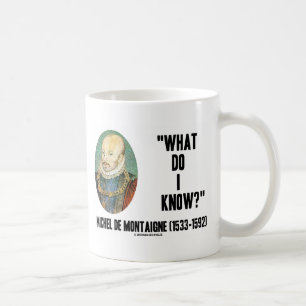 Michel de Montaigne, was ich wissen? Zitat Tasse
