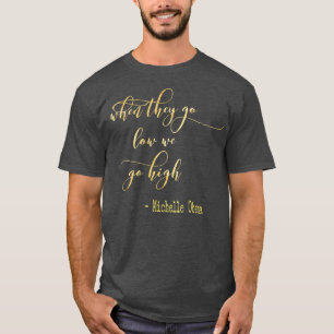 Michelle Obama, wenn sie niedrig gehen, gehen wir T-Shirt