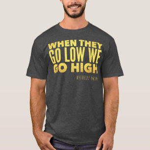 Michelle Obama When They Go Low We Go High T Top B