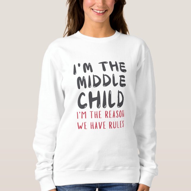 Middle Child – I'm the Reason We Have Rules Funny  Sweatshirt (Vorderseite)