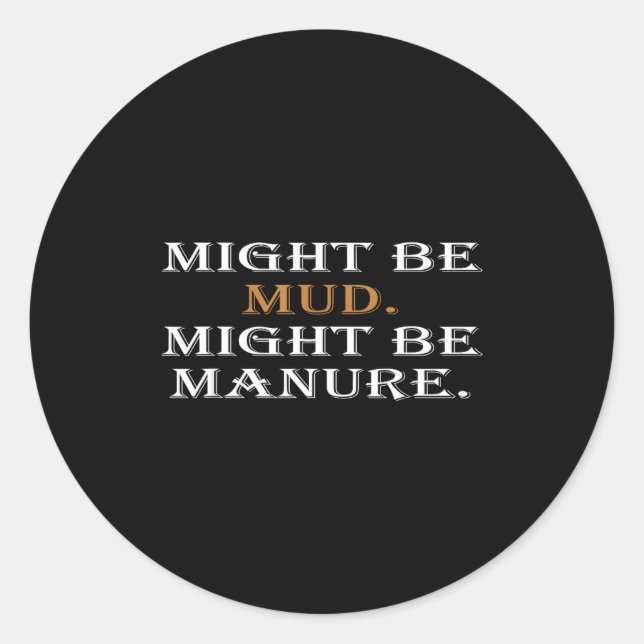 Might Be Mud Might Be Manure Funny Quote Farming  Runder Aufkleber (Vorderseite)