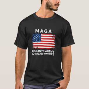 Migranten gehen nirgendwo hin MAGA Einwanderer Mex T-Shirt