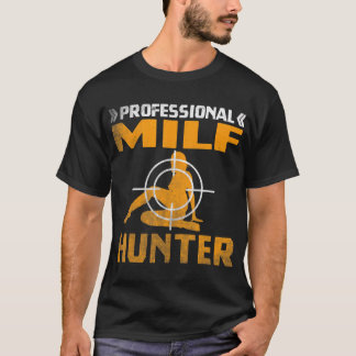 MILF Hunter Single Hot Daddy Adult Joke T - Shirt