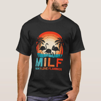 MILF Man I Liebe Flamingos Funny Sarcastic Flaming T-Shirt