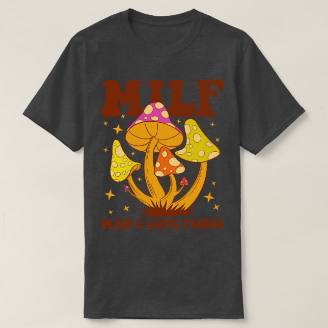 Milf Man I Liebe Fungi T-Shirt (Design vorne)