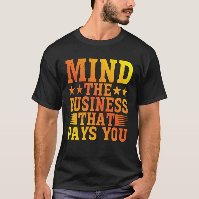 Mind The Business That Pays You T-Shirt (Vorderseite)