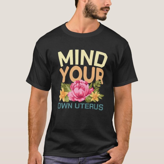 Mind Your Own Uterus Pro Choice Feminist Floral Pr T-Shirt (Vorderseite)