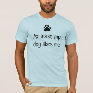 Mindestens mein Hund mag mich T - Shirt