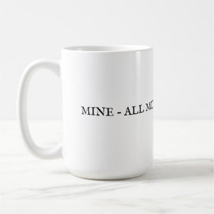 MINE - ALLE MEINE UND NUR MEINE KAFFEETASSE