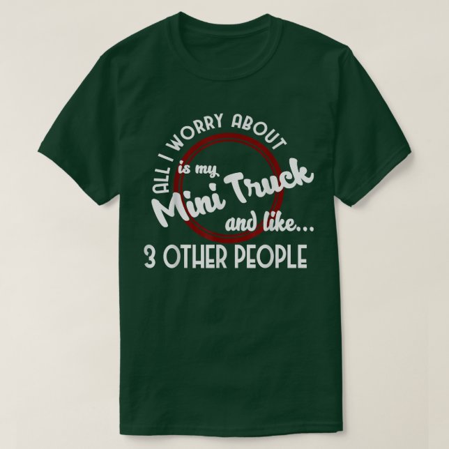 Mini Truck Shirt Alles, was mir Sorgen macht, ist  (Design vorne)