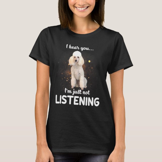 Miniatur Poodle Ich höre, dass du Hund nicht hörst T-Shirt (Vorderseite)