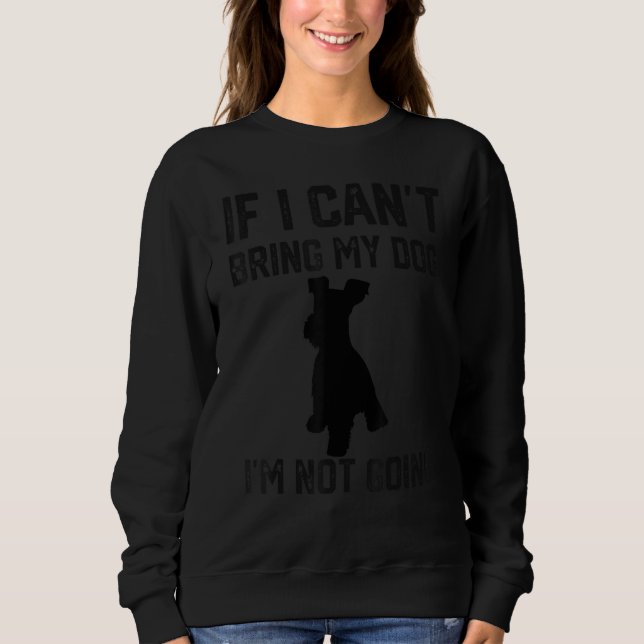 Miniature Schnauzer If I Can't Bring My Dog I'm No Sweatshirt (Vorderseite)