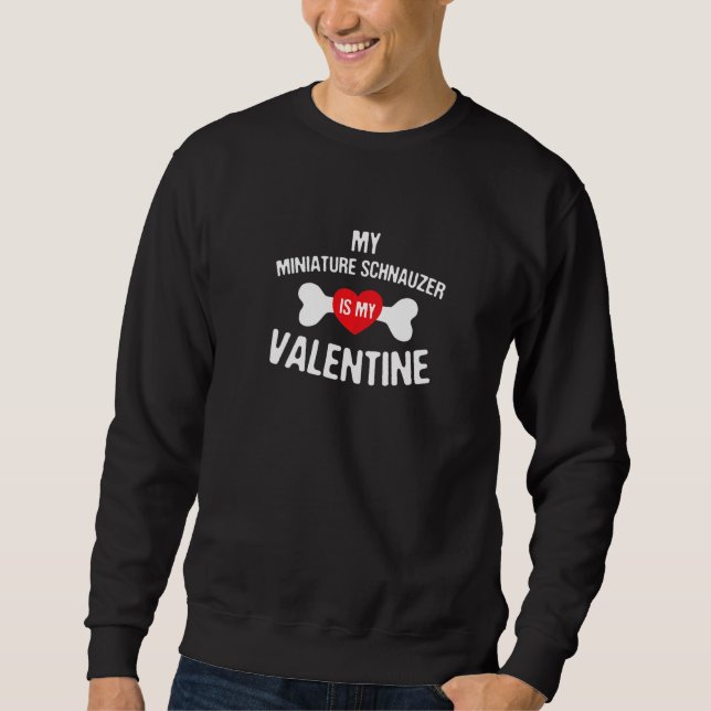 Miniature Schnauzer Is My Valentine  Dog Sweatshirt (Vorderseite)