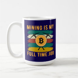 Mining is My Full Time Job Bitcoin Miner, crypto  Kaffeetasse