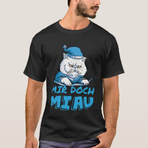 Mir doch Miau, ich meine nicht, dass ich Katzen ni T-Shirt