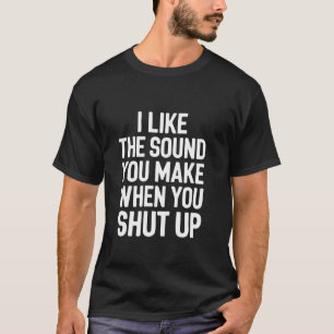 Mir gefällt der Ton, den du von dir gibst, wenn du T-Shirt