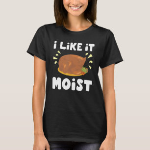 Mir gefällt es, wenn das Hühnchen ganz feucht ist T-Shirt