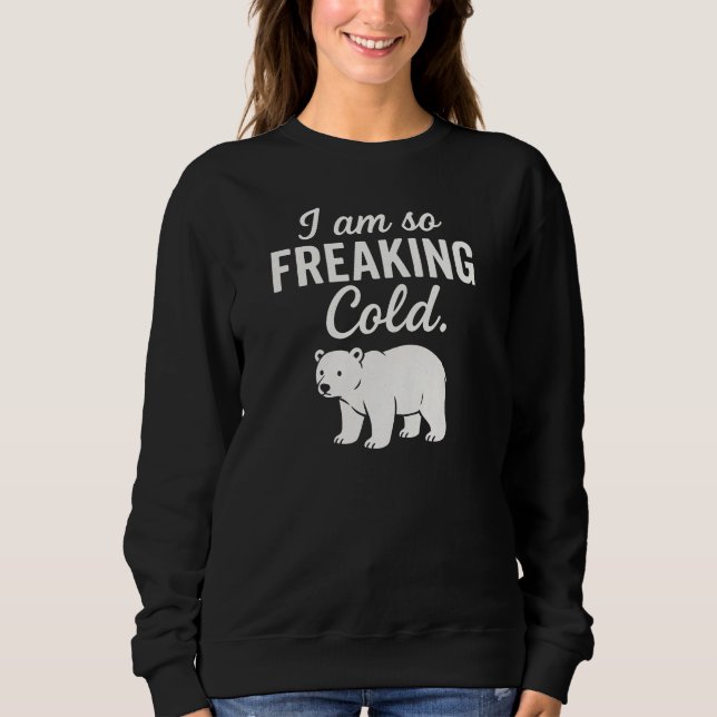 Mir ist so FREAKING kalt. Sweatshirt (Vorderseite)