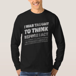 Mir wurde beigebracht, nachzudenken, bevor Akt ges T-Shirt