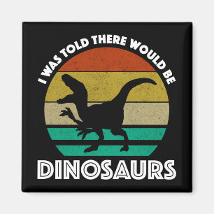 Mir wurde gesagt, dass es Dinosaurier geben würde Magnet