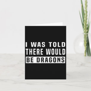 Mir wurde gesagt, dass es Drachen gäbe, ein lustig Karte