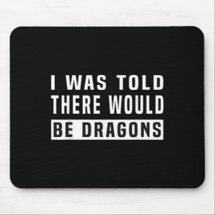 Mir wurde gesagt, dass es Drachen gäbe, ein lustig Mousepad