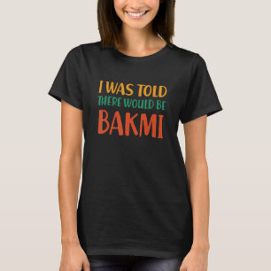 Mir wurde gesagt, es gäbe Bakmi Funny Food Spaß F T-Shirt